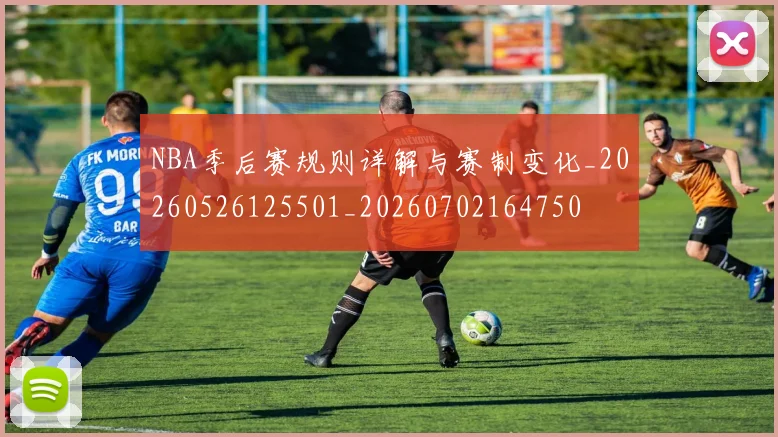 NBA季后赛规则详解与赛制变化_20260526125501_20260702164750