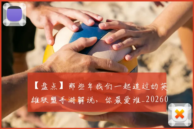 【盘点】那些年我们一起追过的英雄联盟手游解说,你最爱谁_20260530144108