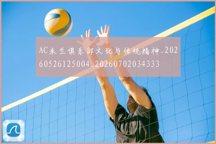 AC米兰俱乐部文化与传统精神_20260526125004_20260702034333
