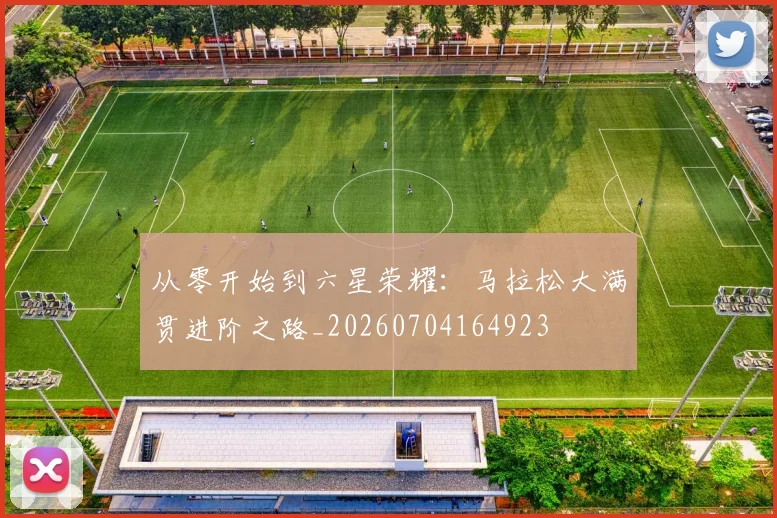 从零开始到六星荣耀:马拉松大满贯进阶之路_20260704164923